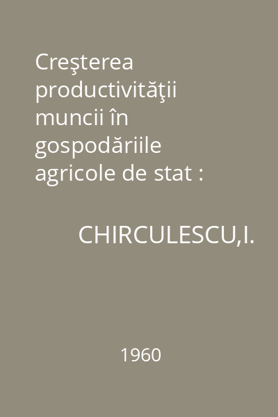 Creşterea productivităţii muncii în gospodăriile agricole de stat : Cunoştinţe Economice, nr. 7