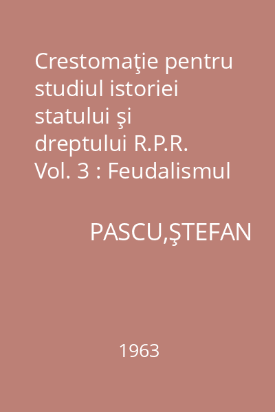 Crestomaţie pentru studiul istoriei statului şi dreptului R.P.R. Vol. 3 : Feudalismul II