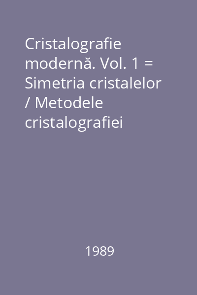 Cristalografie modernă. Vol. 1 = Simetria cristalelor / Metodele cristalografiei structurale
