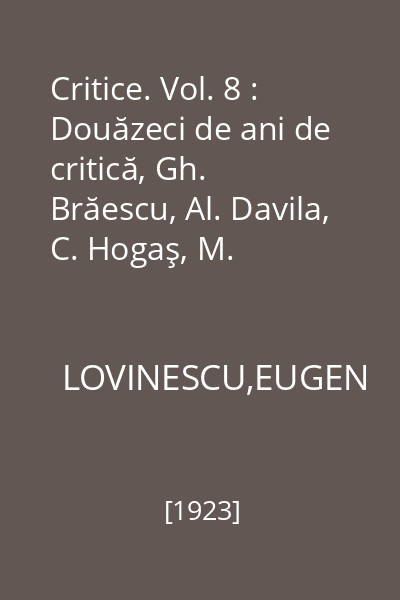 Critice. Vol. 8 : Douăzeci de ani de critică, Gh. Brăescu, Al. Davila, C. Hogaş, M. Dragomirescu, S. Mehedinţi, Ovid Densuşianu, H. Sanielevici, Cervantes, Gorki, Cornelius Tacitus