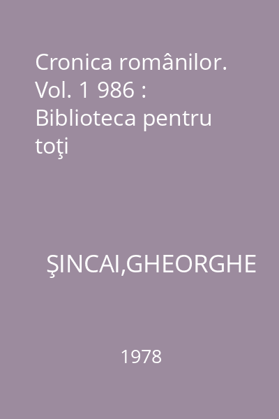 Cronica românilor. Vol. 1 986 : Biblioteca pentru toţi