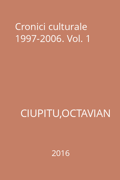 Cronici culturale 1997-2006. Vol. 1