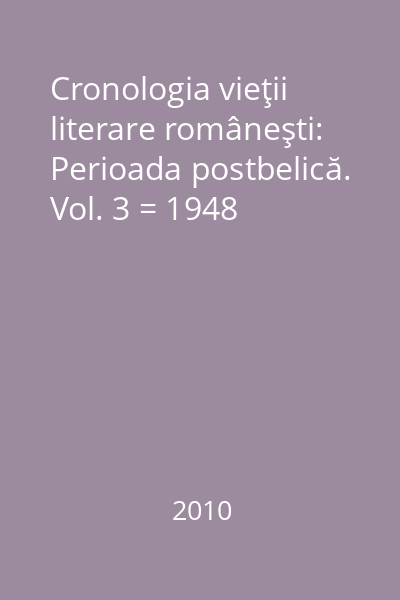 Cronologia vieţii literare româneşti: Perioada postbelică. Vol. 3 = 1948