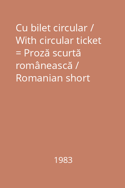 Cu bilet circular / With circular ticket = Proză scurtă românească / Romanian short stories