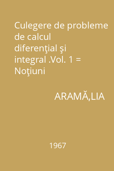 Culegere de probleme de calcul diferenţial şi integral .Vol. 1 = Noţiuni introductive,Şiruri de numere reale,Limite de funcţii