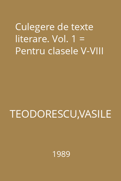 Culegere de texte literare. Vol. 1 = Pentru clasele V-VIII