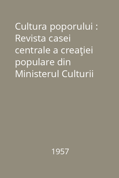 Cultura poporului : Revista casei centrale a creaţiei populare din Ministerul Culturii Anul VII, Nr.1 : Cultura poporului