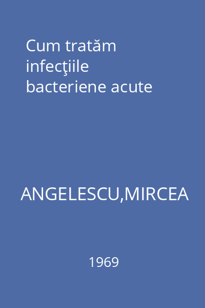 Cum tratăm infecţiile bacteriene acute
