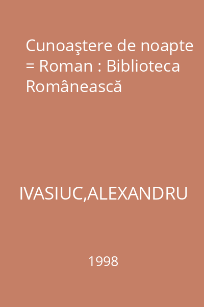 Cunoaştere de noapte = Roman : Biblioteca Românească