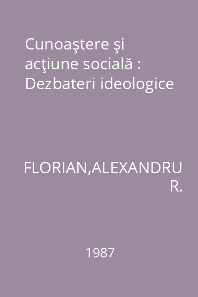 Cunoaştere şi acţiune socială : Dezbateri ideologice