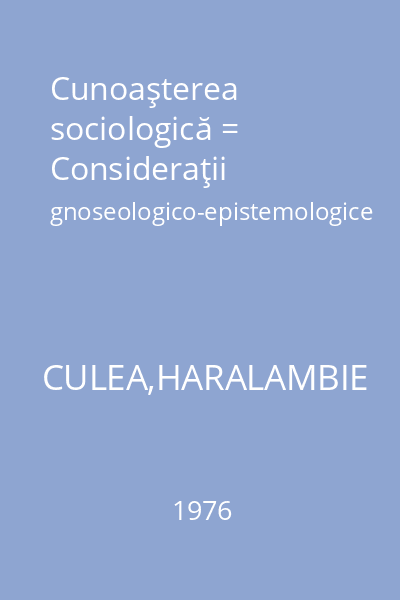 Cunoaşterea sociologică = Consideraţii gnoseologico-epistemologice