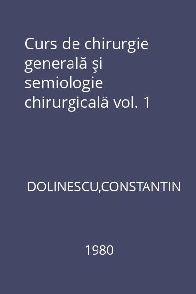 Curs de chirurgie generală şi semiologie chirurgicală vol. 1
