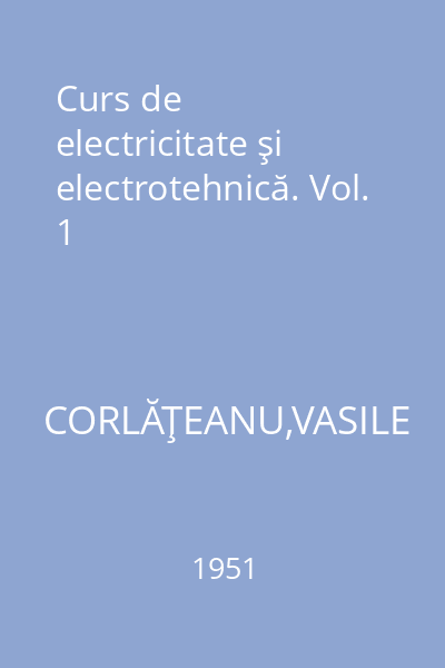 Curs de electricitate şi electrotehnică. Vol. 1
