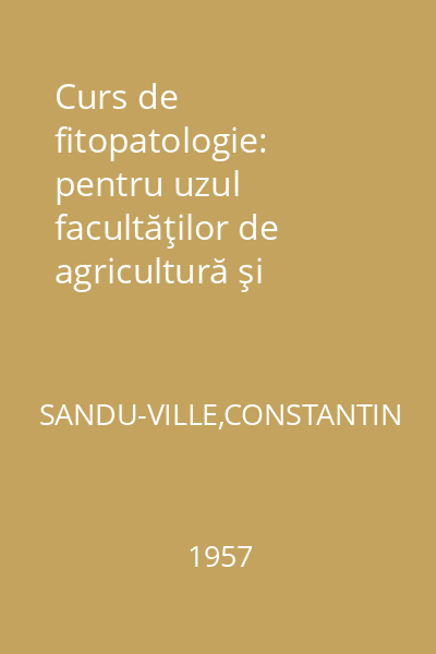 Curs de fitopatologie: pentru uzul facultăţilor de agricultură şi horticultură. Vol. 1