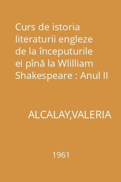 Curs de istoria literaturii engleze de la începuturile ei pînă la Wlilliam Shakespeare : Anul II