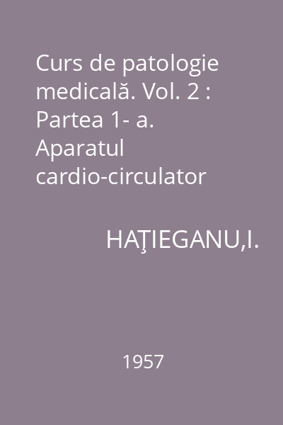 Curs de patologie medicală. Vol. 2 : Partea 1- a. Aparatul cardio-circulator
