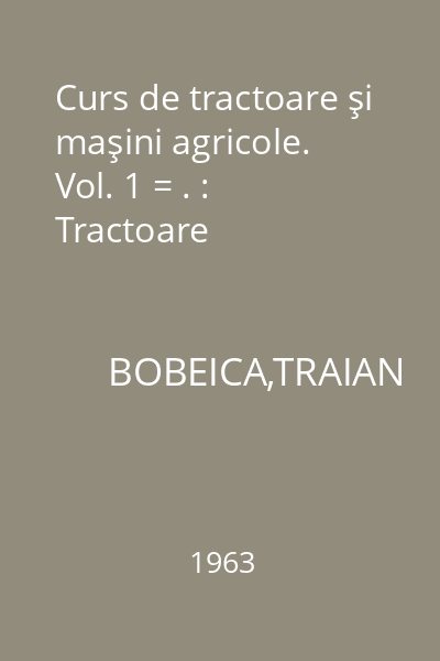 Curs de tractoare şi maşini agricole. Vol. 1 = . : Tractoare