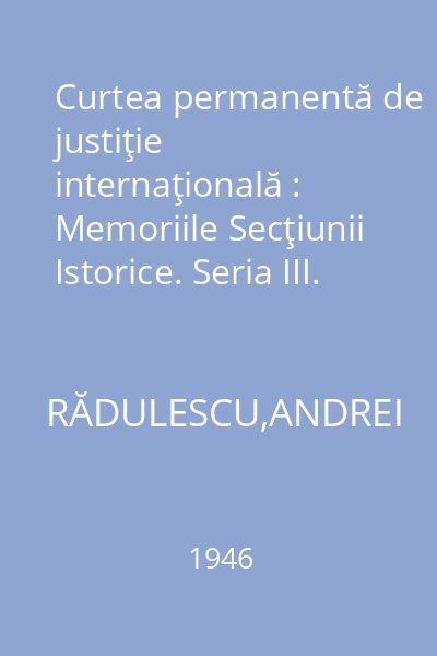 Curtea permanentă de justiţie internaţională : Memoriile Secţiunii Istorice. Seria III. Tom XXIX. Mem. 2