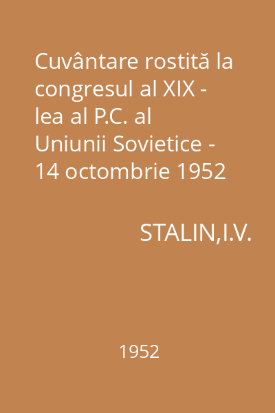 Cuvântare rostită la congresul al XIX - lea al P.C. al Uniunii Sovietice - 14 octombrie 1952
