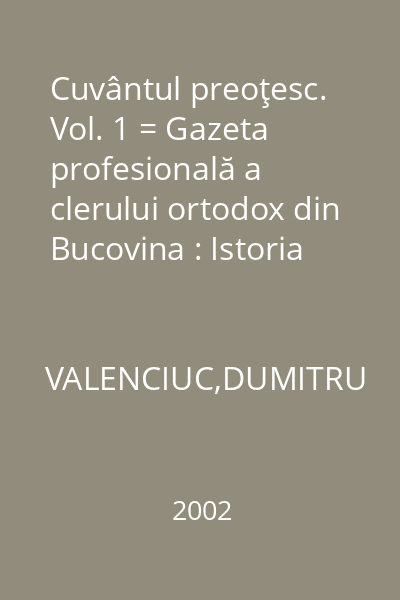 Cuvântul preoţesc. Vol. 1 = Gazeta profesională a clerului ortodox din Bucovina : Istoria Bucovinei