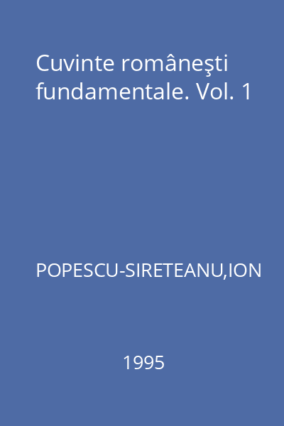Cuvinte româneşti fundamentale. Vol. 1