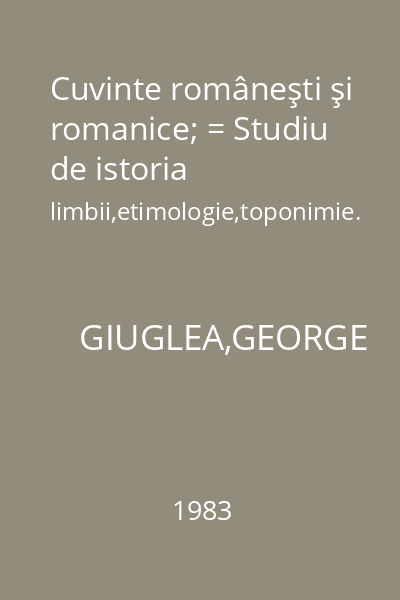 Cuvinte româneşti şi romanice; = Studiu de istoria limbii,etimologie,toponimie.