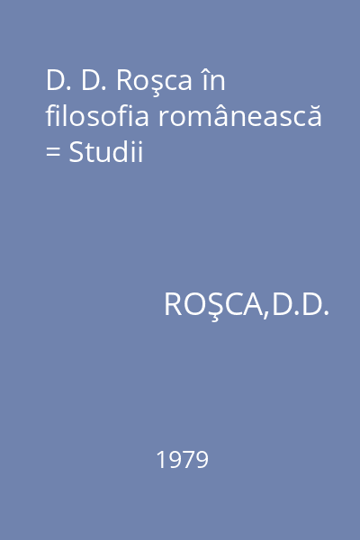 D. D. Roşca în filosofia românească = Studii