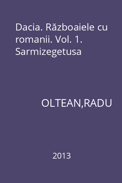 Dacia. Războaiele cu romanii. Vol. 1. Sarmizegetusa