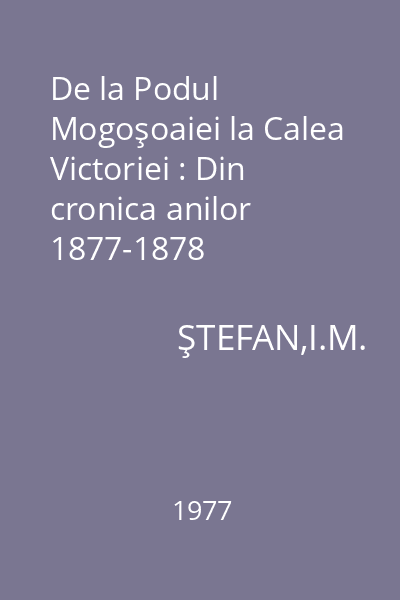 De la Podul Mogoşoaiei la Calea Victoriei : Din cronica anilor 1877-1878