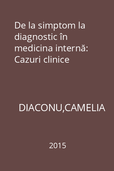 De la simptom la diagnostic în medicina internă: Cazuri clinice