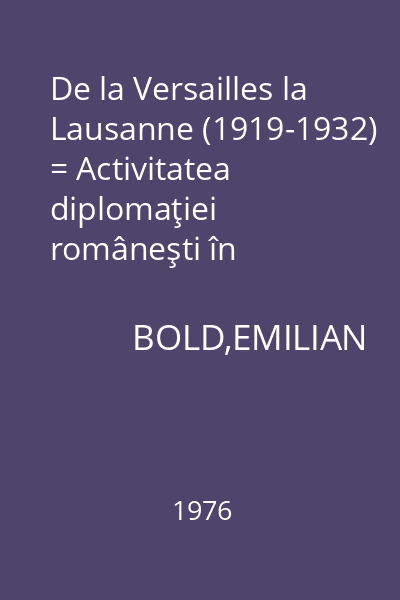 De la Versailles la Lausanne (1919-1932) = Activitatea diplomaţiei româneşti în problema reparaţiilor de război.(Contribuţii)