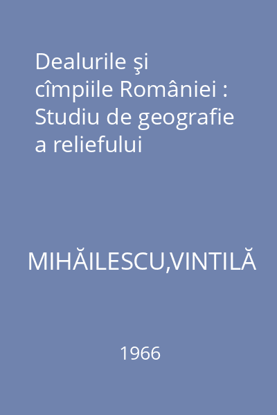 Dealurile şi cîmpiile României : Studiu de geografie a reliefului