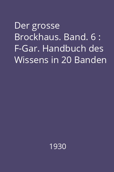Der grosse Brockhaus. Band. 6 : F-Gar. Handbuch des Wissens in 20 Banden
