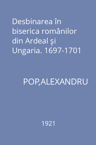 Desbinarea în biserica românilor din Ardeal şi Ungaria. 1697-1701