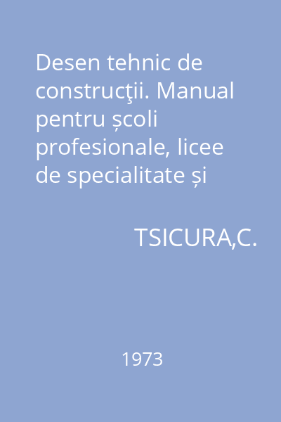 Desen tehnic de construcţii. Manual pentru școli profesionale, licee de specialitate și școli de maiștri