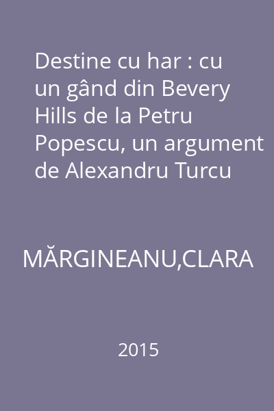 Destine cu har : cu un gând din Bevery Hills de la Petru Popescu, un argument de Alexandru Turcu şi o concluzie de Grigore Cartianu