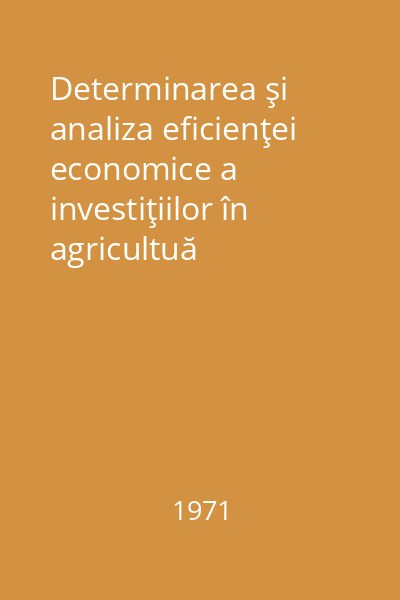 Determinarea şi analiza eficienţei economice a investiţiilor în agricultuă