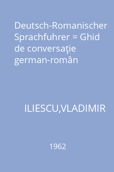 Deutsch-Romanischer Sprachfuhrer = Ghid de conversaţie german-român