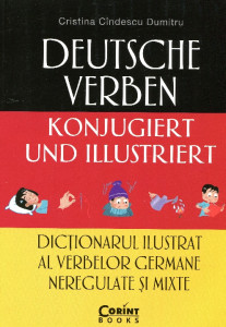 Deutsche verben konjugiert und illustriert=Dicţionarul ilustrat al verbelor germane neregulate şi mixte