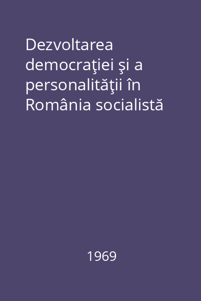 Dezvoltarea democraţiei şi a personalităţii în România socialistă