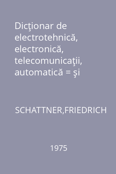 Dicţionar de electrotehnică, electronică, telecomunicaţii, automatică = şi cibernetică german-român