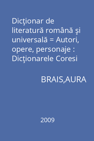 Dicţionar de literatură română şi universală = Autori, opere, personaje : Dicţionarele Coresi