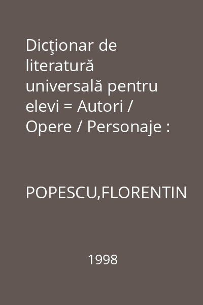 Dicţionar de literatură universală pentru elevi = Autori / Opere / Personaje : Dicţionare-Enciclopedii