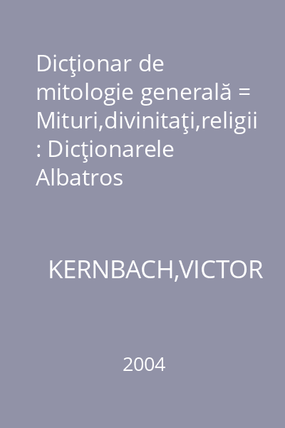 Dicţionar de mitologie generală = Mituri,divinitaţi,religii : Dicţionarele Albatros