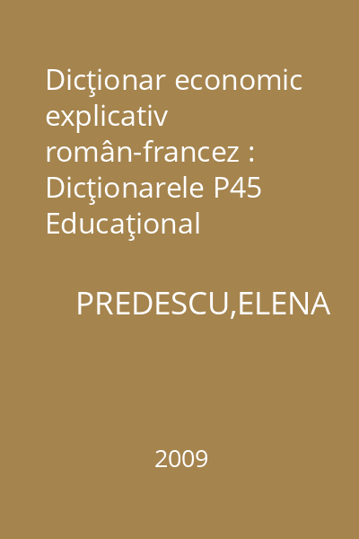 Dicţionar economic explicativ român-francez : Dicţionarele P45 Educaţional