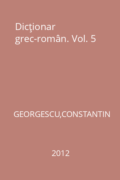 Dicţionar grec-român. Vol. 5