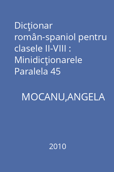 Dicţionar român-spaniol pentru clasele II-VIII : Minidicţionarele Paralela 45