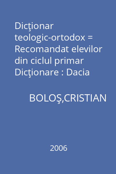 Dicţionar teologic-ortodox = Recomandat elevilor din ciclul primar Dicţionare : Dacia Educaţional