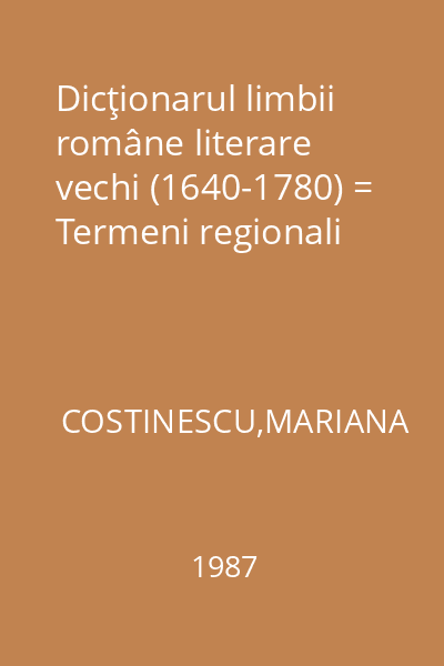Dicţionarul limbii române literare vechi (1640-1780) = Termeni regionali