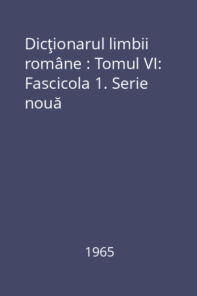 Dicţionarul limbii române : Tomul VI: Fascicola 1. Serie nouă